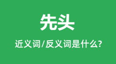 先头的近义词和反义词是什么_先头是什么意思?
