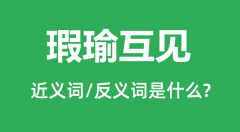 瑕瑜互见的近义词和反义词是什么_瑕瑜互见是什么意思?