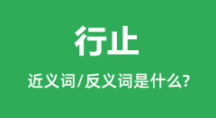 行止的近义词和反义词是什么_行止是什么意思?