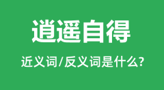 逍遥自得的近义词和反义词是什么_逍遥自得是什么意思？