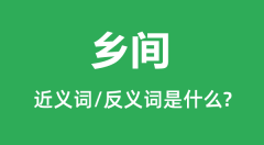 乡间的近义词和反义词是什么_乡间是什么意思?