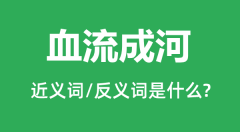 血流成河的近义词和反义词是什么_血流成河是什么意思?