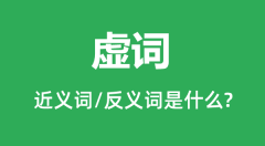 虚词的近义词和反义词是什么_虚词是什么意思?