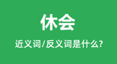 休会的近义词和反义词是什么_休会是什么意思?