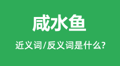 咸水鱼的近义词和反义词是什么_咸水鱼是什么意思?