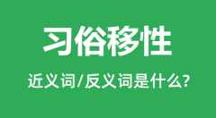习俗移性的近义词和反义词是什么_习俗移性是什么意思?