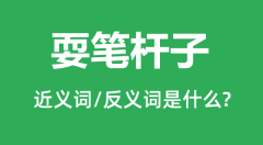 耍笔杆子的近义词和反义词是什么_耍笔杆子是什么意思?