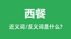 西餐的近义词和反义词是什么_西餐是什么意思?