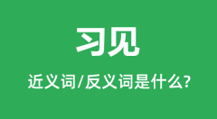 <b>习见的近义词和反义词是什么_习见是什么意思?</b>