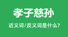 孝子慈孙的近义词和反义词是什么_孝子慈孙是什么意思？
