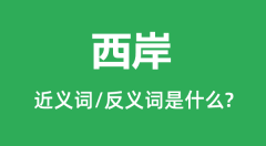 <b>西岸的近义词和反义词是什么_西岸是什么意思?</b>