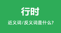 行时的近义词和反义词是什么_行时是什么意思?
