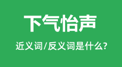 下气怡声的近义词和反义词是什么_下气怡声是什么意思?