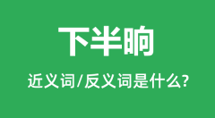 下半晌的近义词和反义词是什么_下半晌是什么意思?