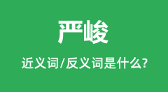 严峻的近义词和反义词是什么_严峻是什么意思?