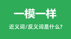一模一样的近义词和反义词是什么_一模一样是什么意思?