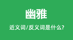 幽雅的近义词和反义词是什么_幽雅是什么意思?
