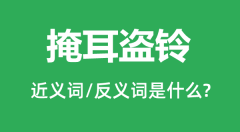 掩耳盗铃的近义词和反义词是什么_掩耳盗铃是什么意思？