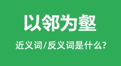 以邻为壑的近义词和反义词是什么_以邻为壑是什么意思?