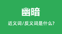 幽暗的近义词和反义词是什么_幽暗是什么意思?
