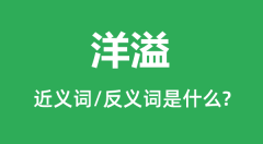洋溢的近义词和反义词是什么_洋溢是什么意思?
