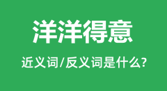 洋洋得意的近义词和反义词是什么_洋洋得意是什么意思?