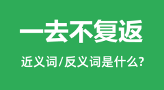 一去不复返的近义词和反义词是什么_一去不复返是什么意思?