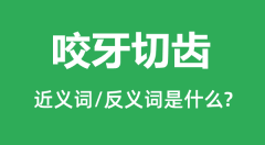 咬牙切齿的近义词和反义词是什么_咬牙切齿是什么意思?