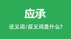 <b>应承的近义词和反义词是什么_应承是什么意思?</b>