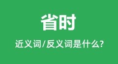 省时的近义词和反义词是什么_省时是什么意思?