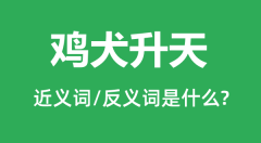 鸡犬升天的近义词和反义词是什么_鸡犬升天是什么意思?