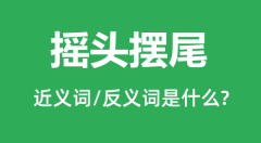 摇头摆尾的近义词和反义词是什么_摇头摆尾是什么意思?