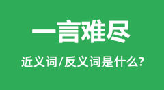 一言难尽的近义词和反义词是什么_一言难尽是什么意思?