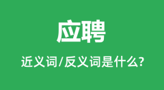 应聘的近义词和反义词是什么_应聘是什么意思?