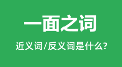 一面之词的近义词和反义词是什么_一面之词是什么意思?