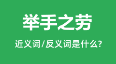 举手之劳的近义词和反义词是什么_举手之劳是什么意思?