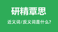 研精覃思的近义词和反义词是什么_研精覃思是什么意思?