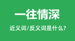 一往情深的近义词和反义词是什么_一往情深是什么意思?