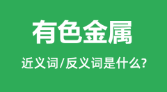 有色金属的近义词和反义词是什么_有色金属是什么意思?