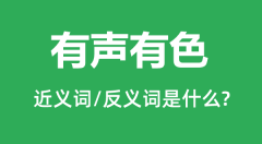 有声有色的近义词和反义词是什么_有声有色是什么意思?