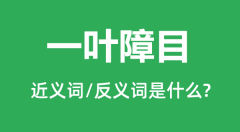 一叶障目的近义词和反义词是什么_一叶障目是什么意思?