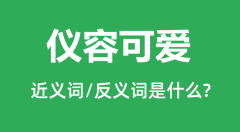 仪容可爱的近义词和反义词是什么_仪容可爱是什么意思?