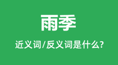 雨季的近义词和反义词是什么_雨季是什么意思?