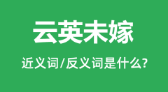云英未嫁的近义词和反义词是什么_云英未嫁是什么意思?
