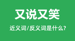 又说又笑的近义词和反义词是什么_又说又笑是什么意思?