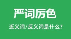 严词厉色的近义词和反义词是什么_严词厉色是什么意思?