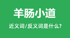 羊肠小道的近义词和反义词是什么_羊肠小道是什么意思？
