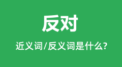 反对的近义词和反义词是什么_反对是什么意思？