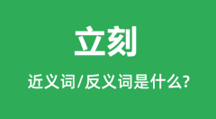 立刻的近义词和反义词是什么_立刻是什么意思？