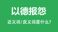以德报怨的近义词和反义词是什么_以德报怨是什么意思?